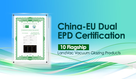 LandVac Titanium Vacuum Glazing Achieves Dual China-EU EPD Certification